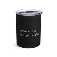 Load image into Gallery viewer, "Apparently I Like Pickleball" 1 - Tumbler 10oz