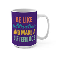 Load image into Gallery viewer, "Be Like Subtraction and Make a Difference" 15oz Ceramic Mug — Math Pun Teacher Gift | Printed On Demand