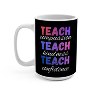Load image into Gallery viewer, "Teach Compassion. Teach Kindness. Teach Confidence." 2 - Ceramic Mug 15oz