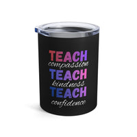 Load image into Gallery viewer, "Teach Compassion. Teach Kindness. Teach Confidence." 2 - Tumbler 10oz