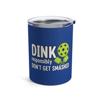 Load image into Gallery viewer, "Dink Responsibly Don't Get Smashed" 2 - Tumbler 10oz