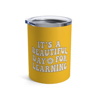 Load image into Gallery viewer, "It's a Beautiful Day For Learning" 1b - Tumbler 10oz