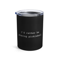 Load image into Gallery viewer, "I'd Rather Be Playing Pickleball" 1 - Tumbler 10oz