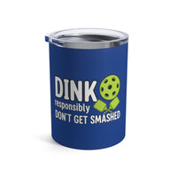 Load image into Gallery viewer, "Dink Responsibly Don't Get Smashed" 2 - Tumbler 10oz