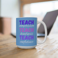 Load image into Gallery viewer, "Teach Compassion. Teach Kindness. Teach Confidence." 1 - 15oz Ceramic Mug — Inspirational Teacher Gift | Printed On Demand