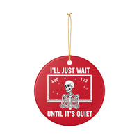 Load image into Gallery viewer, "I'll Just Wait Until It’s Quiet" Ceramic Ornament 2 — Funny Teacher Skeleton Chalkboard Design | Single‑Sided Keepsake, Printed On Demand