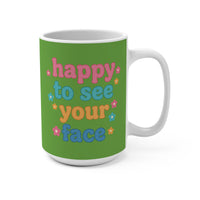 Load image into Gallery viewer, "Happy to See Your Face" 15oz Ceramic Mug 2 — Colorful Text &amp; Flowers | Printed On Demand • Gift for Friends &amp; Teachers