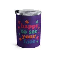 Load image into Gallery viewer, "Happy to See Your Face" 1 - Tumbler 10oz - PERSONALIZED