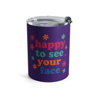 Load image into Gallery viewer, "Happy to See Your Face" 1 - Tumbler 10oz - PERSONALIZED
