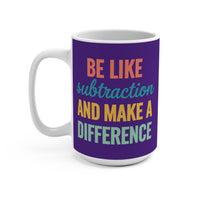 Load image into Gallery viewer, "Be Like Subtraction and Make a Difference" 15oz Ceramic Mug — Math Pun Teacher Gift | Printed On Demand