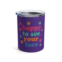 Load image into Gallery viewer, "Happy to See Your Face" 1 - Tumbler 10oz