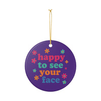 Load image into Gallery viewer, "Happy to See Your Face" 1 - 3 Inch Ceramic Ornament