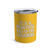 Load image into Gallery viewer, "It's a Beautiful Day For Learning" 1b - Tumbler 10oz