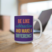 Load image into Gallery viewer, "Be Like Subtraction and Make a Difference" 15oz Ceramic Mug — Math Pun Teacher Gift | Printed On Demand