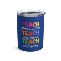 Load image into Gallery viewer, "Teach Compassion. Teach Kindness. Teach Confidence." 4 - Tumbler 10oz
