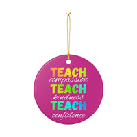 Load image into Gallery viewer, "Teach Compassion • Teach Kindness • Teach Confidence" 3 — Single-Sided Ceramic Ornament | Teacher Appreciation, Classroom Keepsake | Printed On Demand