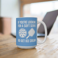 Load image into Gallery viewer, "If You're Looking For a Soft Serve Go Get Ice Cream" 1 15 oz Mug Ceramic Pickleball Gift
