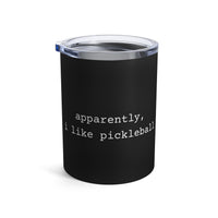 Load image into Gallery viewer, "Apparently I Like Pickleball" 1 - Tumbler 10oz