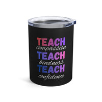 Load image into Gallery viewer, "Teach Compassion. Teach Kindness. Teach Confidence." 2 - Tumbler 10oz
