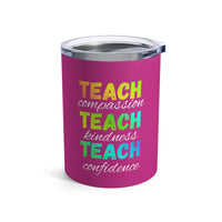 Load image into Gallery viewer, "Teach Compassion. Teach Kindness. Teach Confidence." 3 - Tumbler 10oz