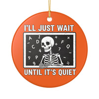 Load image into Gallery viewer, "I'll Just Wait Until It’s Quiet" Ceramic Ornament 1 — Funny Teacher Skeleton Chalkboard Design | Single‑Sided Keepsake, Printed On Demand
