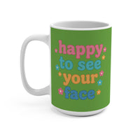 Load image into Gallery viewer, "Happy to See Your Face" 15oz Ceramic Mug 2 — Colorful Text &amp; Flowers | Printed On Demand • Gift for Friends &amp; Teachers