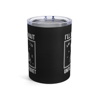 Load image into Gallery viewer, "I'll Just Wait Until It's Quiet" 3 - Tumbler 10oz